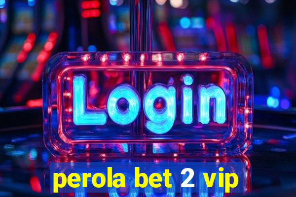 perola bet 2 vip